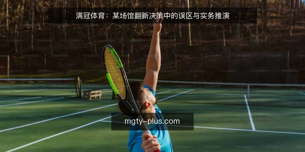 满冠体育:某场馆翻新决策中的误区与实务推演 — 场景设定:某场馆的翻新需求与约束 配图