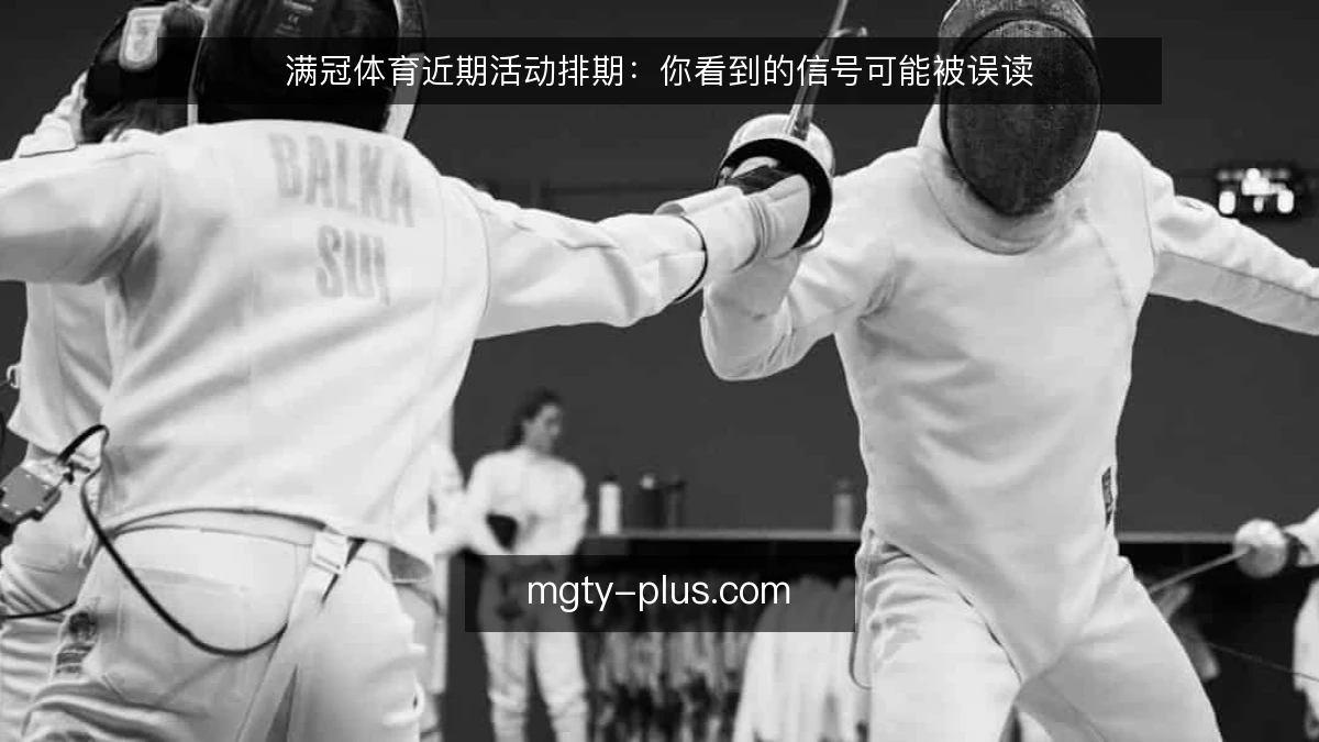 满冠体育近期活动排期：你看到的信号可能被误读