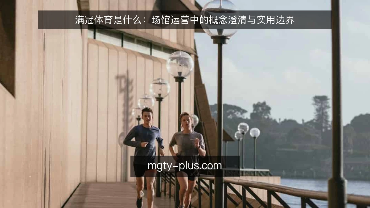 满冠体育是什么：场馆运营中的概念澄清与实用边界