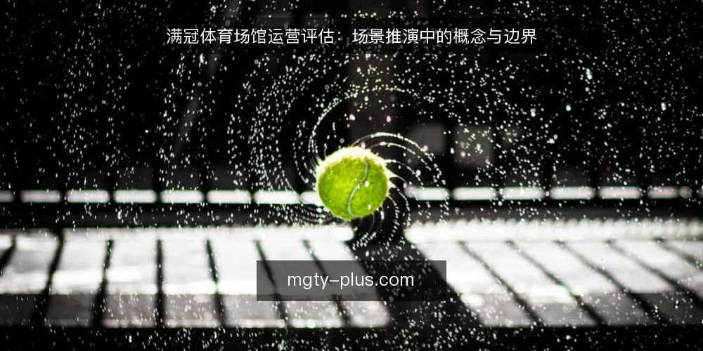 满冠体育场馆运营评估:场景推演中的概念与边界 — 场景设定:从一次巡检说起 配图