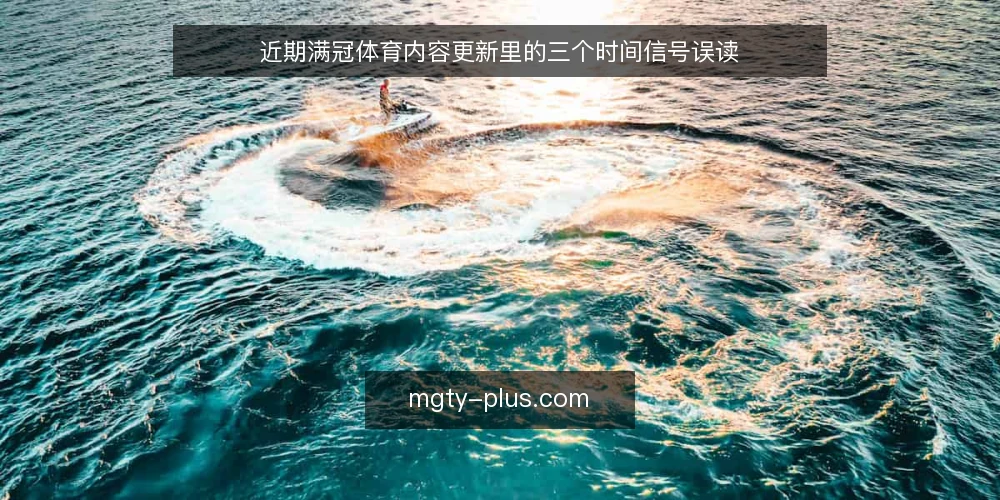 近期满冠体育内容更新里的三个时间信号误读 — 当前满冠体育资讯更新的时间信号 配图