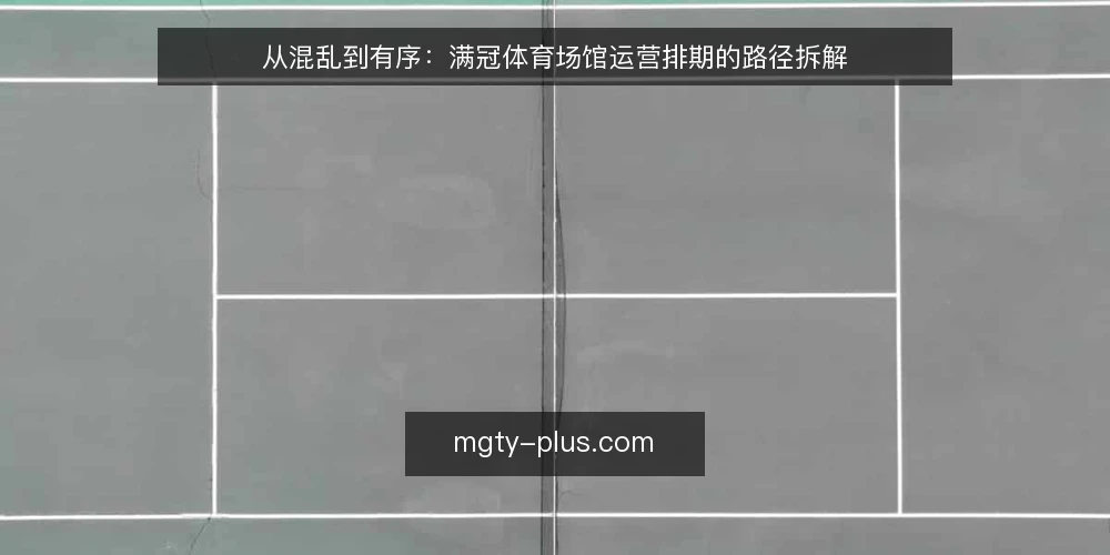 从混乱到有序:满冠体育场馆运营排期的路径拆解 — 排期混乱的真实起点 配图